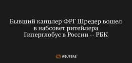 Бывший Канцлер ФРГ Шредер Вошел в Набсовет Ритейлера Гиперглобус в России -- РБК