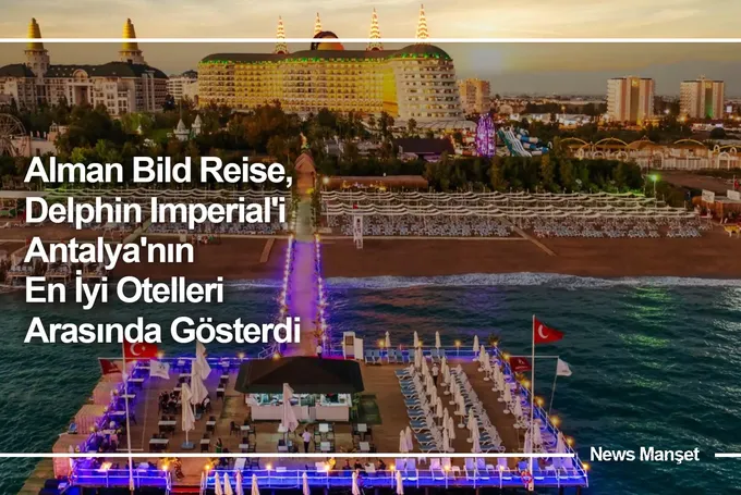 Alman Bild Reise, Delphin Imperial'i Antalya'nın En İyi Otelleri Arasında Gösterdi
