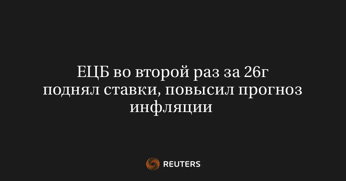 ЕЦБ во второй раз за 26г поднял ставки, повысил прогноз инфляции