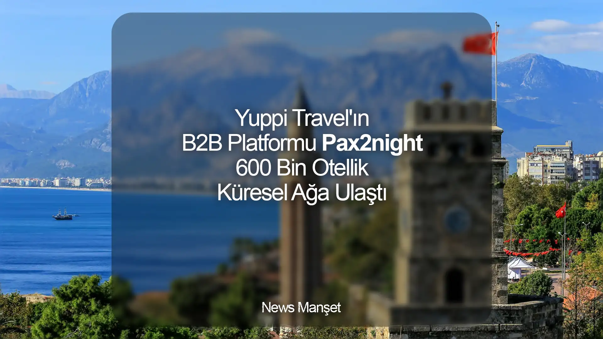 Yuppi Travel'ın B2B Platformu Pax2night 600 Bin Otellik Küresel Ağa Ulaştı